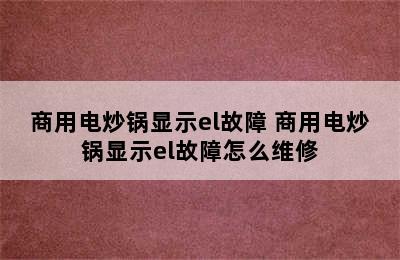 商用电炒锅显示el故障 商用电炒锅显示el故障怎么维修